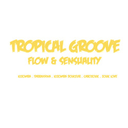 Tropical groove: Flow & Sensuality (Kizomba . Kizomba Douceur . Tarraxinha . Cabozouk . Zouklove)