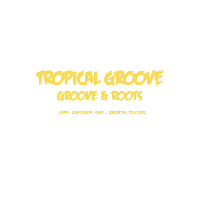 Tropical groove: Groove & Roots (Kompa . Gouye Kompa . Semba .  Zouk beton . Zouk retro)